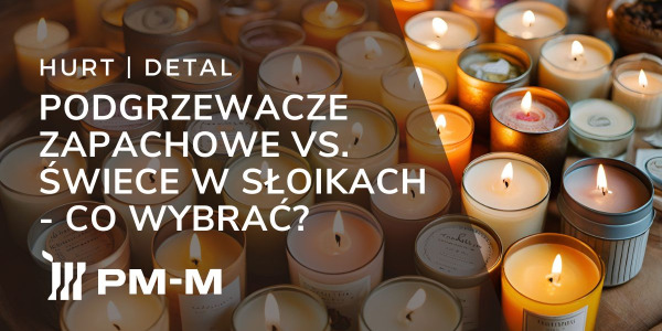 Podgrzewacze zapachowe czy świece w słoikach - co wybrać?