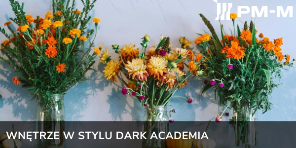 Wnętrze w stylu Dark Academia — jak stworzyć tajemniczy, jesienny klimat za pomocą kwiatów i dodatków?