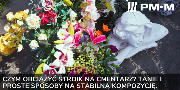 Czym obciążyć stroik na cmentarz? Tanie i proste sposoby na stabilną kompozycję.