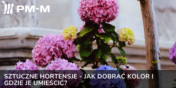 Sztuczne hortensje - jak dobrać kolor i gdzie je umieścić?
