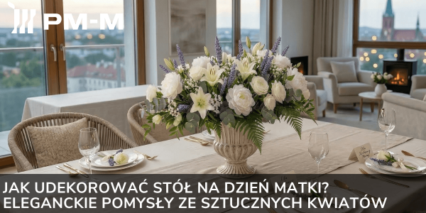 Jak udekorować stół na Dzień Matki? Eleganckie pomysły ze sztucznych kwiatów