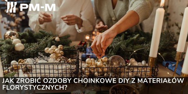 Jak zrobić ozdoby choinkowe DIY z materiałów florystycznych?