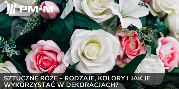 Sztuczne róże - rodzaje, kolory i jak je wykorzystać w dekoracjach?