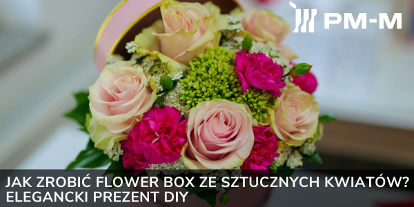 Jak zrobić flower box ze sztucznych kwiatów? Elegancki prezent DIY