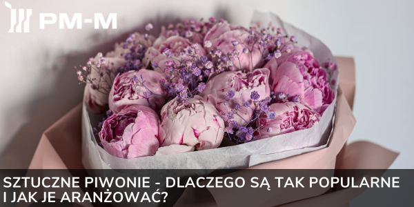 Sztuczne piwonie - dlaczego są tak popularne i jak je aranżować?
