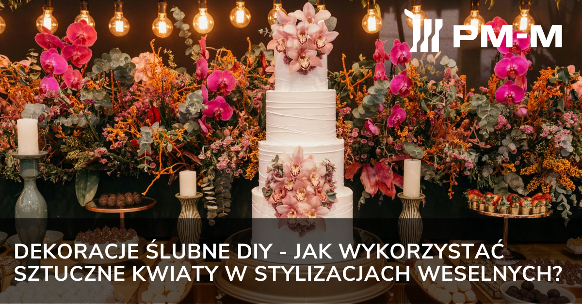 Dekoracje ślubne DIY - jak wykorzystać sztuczne kwiaty w stylizacjach weselnych?