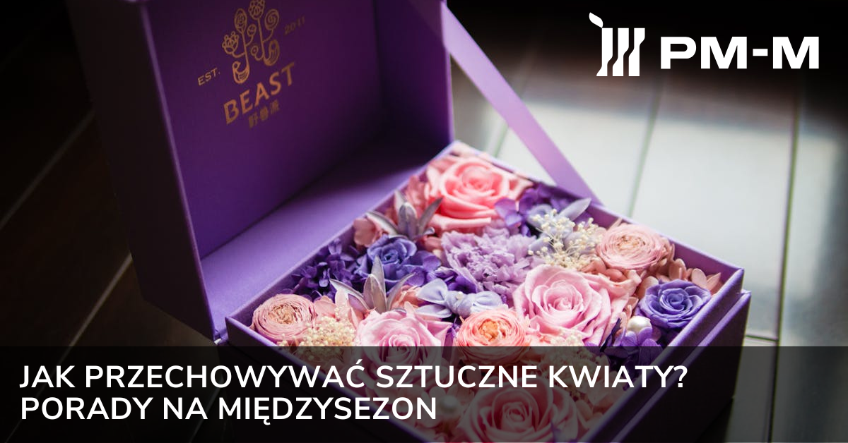Jak przechowywać sztuczne kwiaty? Porady na międzysezon